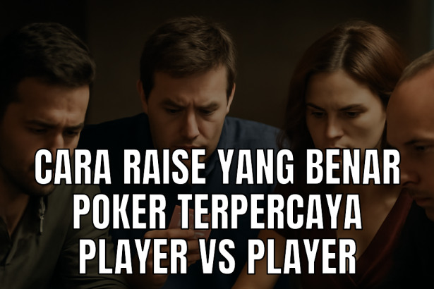 Strategi cara raise yang benar di poker terpercaya